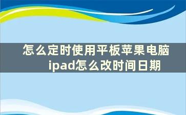 怎么定时使用平板苹果电脑 ipad怎么改时间日期